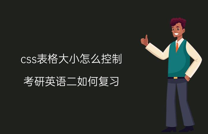 css表格大小怎么控制 考研英语二如何复习？